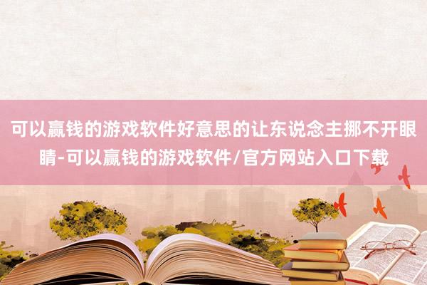 可以赢钱的游戏软件好意思的让东说念主挪不开眼睛-可以赢钱的游戏软件/官方网站入口下载