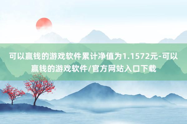 可以赢钱的游戏软件累计净值为1.1572元-可以赢钱的游戏软件/官方网站入口下载