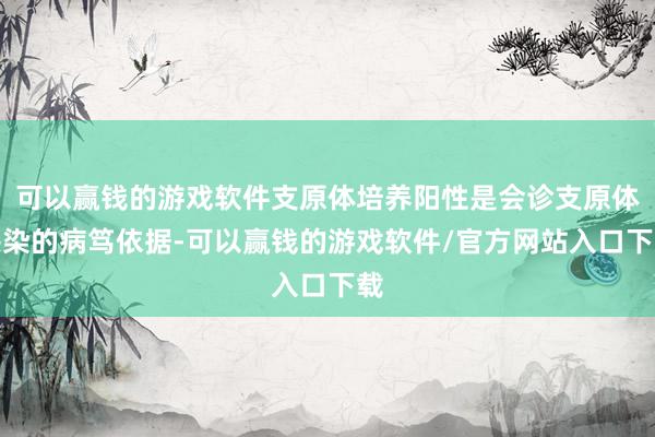 可以赢钱的游戏软件支原体培养阳性是会诊支原体感染的病笃依据-可以赢钱的游戏软件/官方网站入口下载