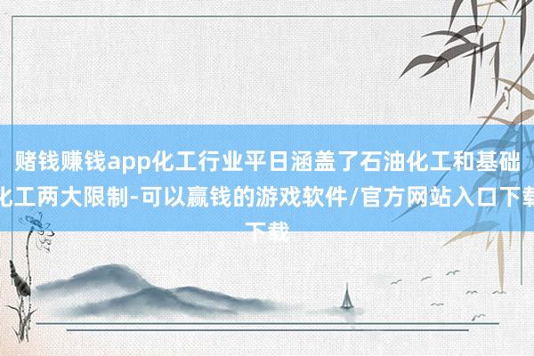 赌钱赚钱app化工行业平日涵盖了石油化工和基础化工两大限制-可以赢钱的游戏软件/官方网站入口下载