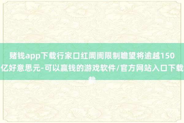 赌钱app下载行家口红阛阓限制瞻望将逾越150亿好意思元-可以赢钱的游戏软件/官方网站入口下载