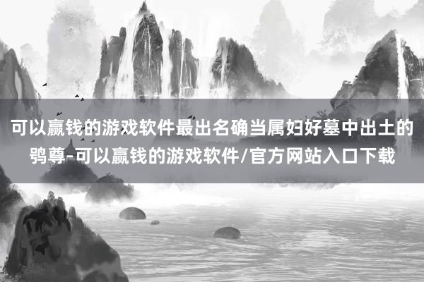 可以赢钱的游戏软件最出名确当属妇好墓中出土的鸮尊-可以赢钱的游戏软件/官方网站入口下载