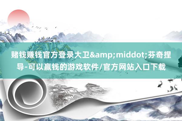 赌钱赚钱官方登录大卫&middot;芬奇捏导-可以赢钱的游戏软件/官方网站入口下载