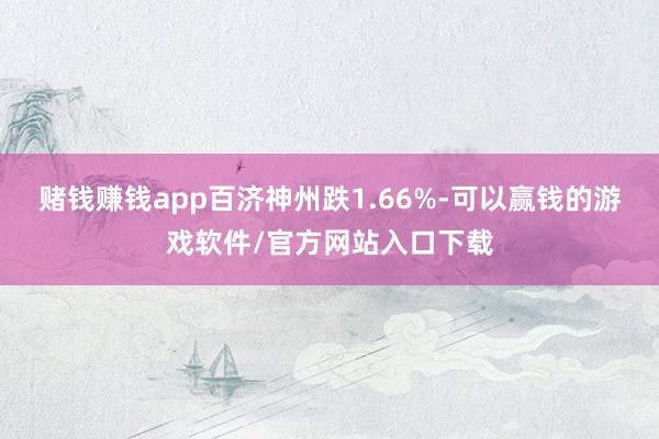 赌钱赚钱app百济神州跌1.66%-可以赢钱的游戏软件/官方网站入口下载