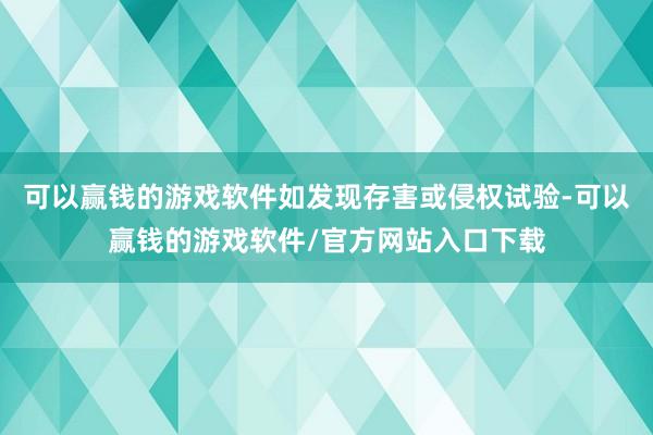 可以赢钱的游戏软件如发现存害或侵权试验-可以赢钱的游戏软件/官方网站入口下载
