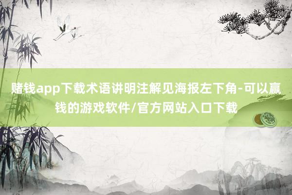 赌钱app下载术语讲明注解见海报左下角-可以赢钱的游戏软件/官方网站入口下载