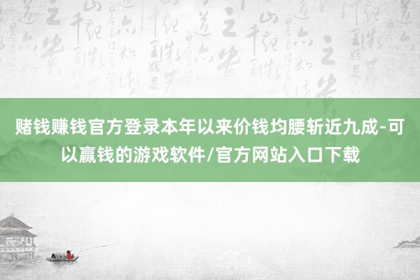 赌钱赚钱官方登录本年以来价钱均腰斩近九成-可以赢钱的游戏软件/官方网站入口下载