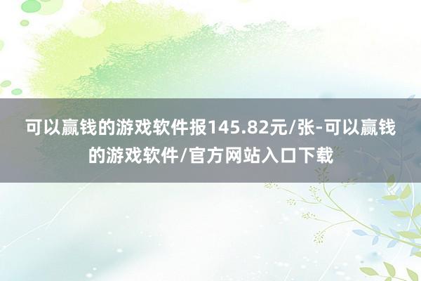 可以赢钱的游戏软件报145.82元/张-可以赢钱的游戏软件/官方网站入口下载