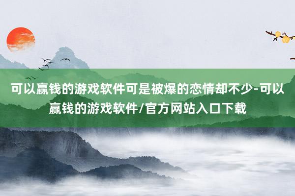 可以赢钱的游戏软件可是被爆的恋情却不少-可以赢钱的游戏软件/官方网站入口下载