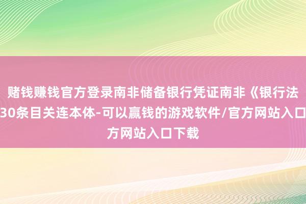 赌钱赚钱官方登录南非储备银行凭证南非《银行法》第30条目关连本体-可以赢钱的游戏软件/官方网站入口下载