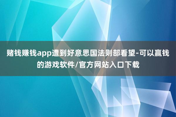 赌钱赚钱app遭到好意思国法则部看望-可以赢钱的游戏软件/官方网站入口下载