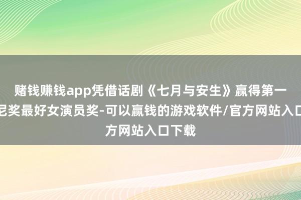 赌钱赚钱app凭借话剧《七月与安生》赢得第一届丹尼奖最好女演员奖-可以赢钱的游戏软件/官方网站入口下载