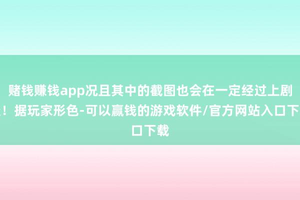 赌钱赚钱app况且其中的截图也会在一定经过上剧透！据玩家形色-可以赢钱的游戏软件/官方网站入口下载