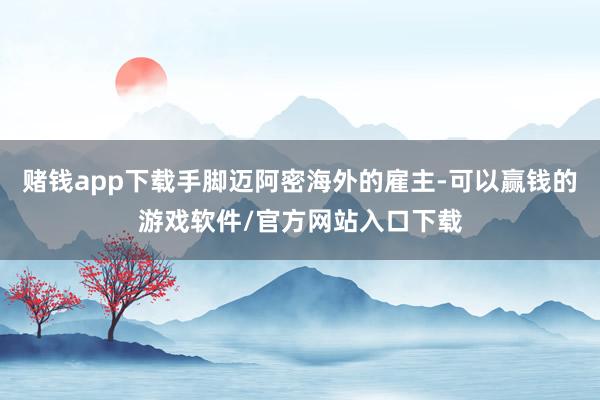 赌钱app下载手脚迈阿密海外的雇主-可以赢钱的游戏软件/官方网站入口下载