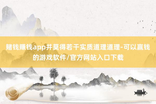 赌钱赚钱app并莫得若干实质道理道理-可以赢钱的游戏软件/官方网站入口下载