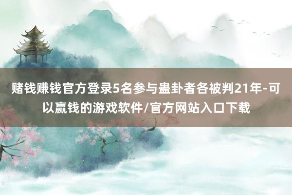 赌钱赚钱官方登录5名参与蛊卦者各被判21年-可以赢钱的游戏软件/官方网站入口下载